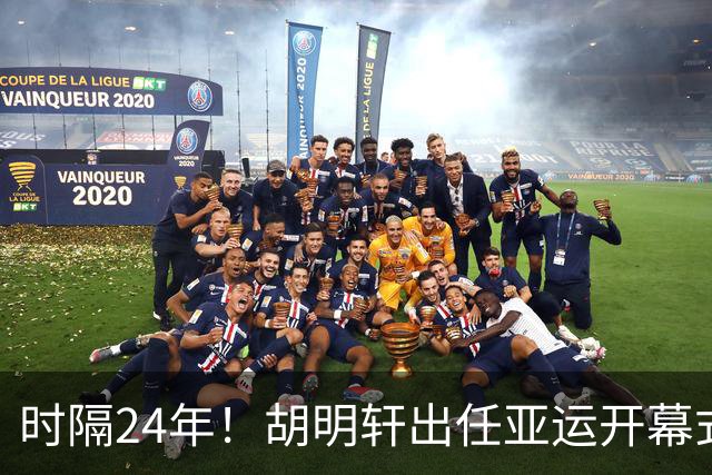 时隔24年！胡明轩出任亚运开幕式旗手，为中国男篮补齐这项空白